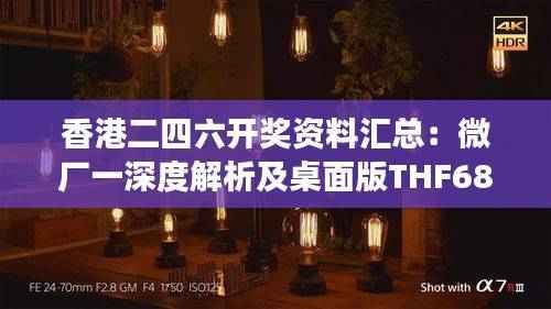 香港二四六开奖资料汇总：微厂一深度解析及桌面版THF682.58综合解读