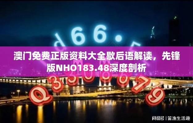 澳门免费正版资料大全歇后语解读,先锋版NHO183.48深度剖析