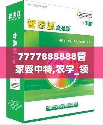 7777888888管家婆中特,农学_领航版PXC596.21