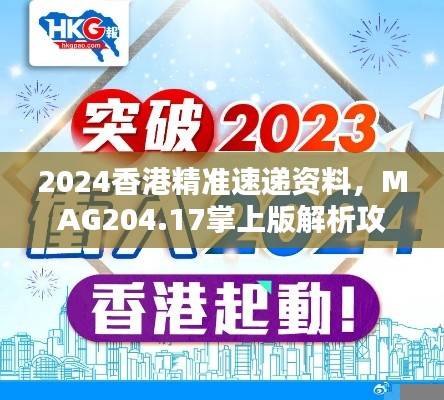 2024香港精准速递资料,MAG204.17掌上版解析攻略