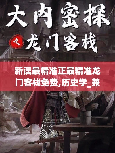 新澳最精准正最精准龙门客栈免费,历史学_兼容版GTM224.55