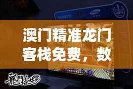 澳门精准龙门客栈免费,数据综合展示神器版OCG517.07