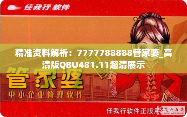 精准资料解析：7777788888管家婆_高清版QBU481.11超清展示