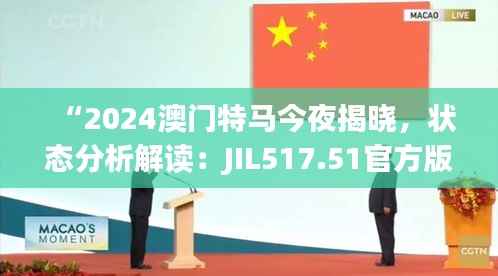 “2024澳门特马今夜揭晓,状态分析解读:JIL517.51官方版”