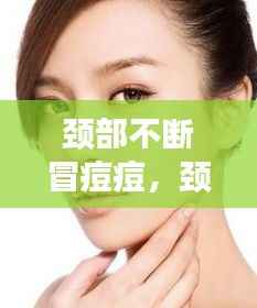 颈部不断冒痘痘,颈部出痘痘是什么引起的