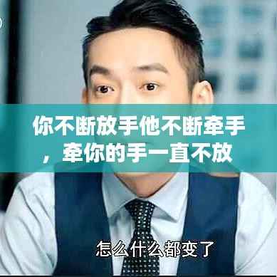 你不断放手他不断牵手,牵你的手一直不放