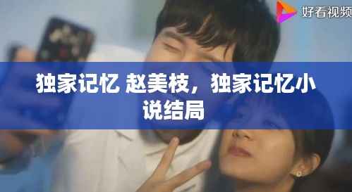 独家记忆 赵美枝,独家记忆小说结局