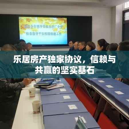 乐居房产独家协议,信赖与共赢的坚实基石