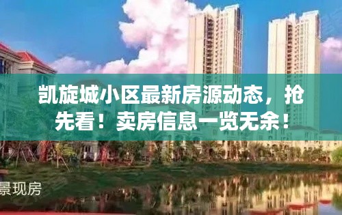 凯旋城小区最新房源动态,抢先看!卖房信息一览无余!