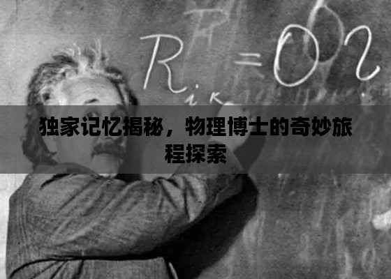 独家记忆揭秘,物理博士的奇妙旅程探索