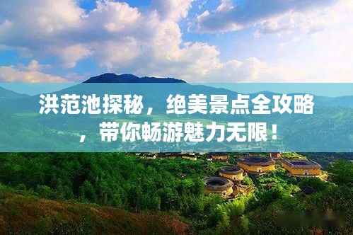 洪范池探秘,绝美景点全攻略,带你畅游魅力无限!