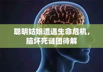 聪明姑娘遭遇生命危机,脑坏死谜团待解