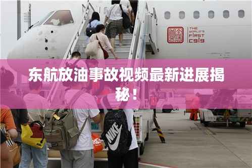 东航放油事故视频最新进展揭秘!