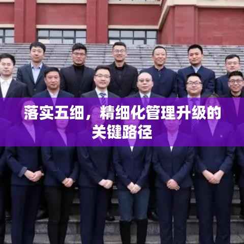 落实五细,精细化管理升级的关键路径