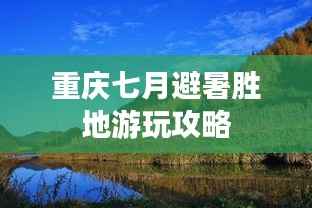 重庆七月避暑胜地游玩攻略