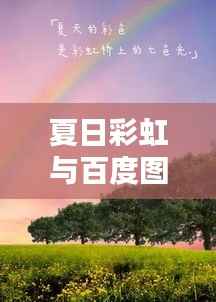 夏日彩虹与百度图片,惊艳视觉盛宴!