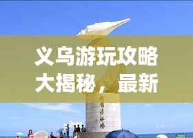 义乌游玩攻略大揭秘,最新景点推荐,畅游无忧!